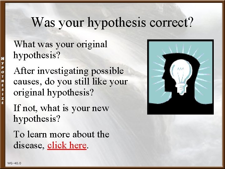 Was your hypothesis correct? What was your original hypothesis? After investigating possible causes, do