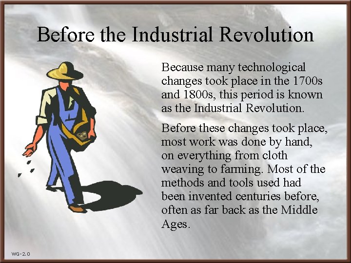 Before the Industrial Revolution Because many technological changes took place in the 1700 s