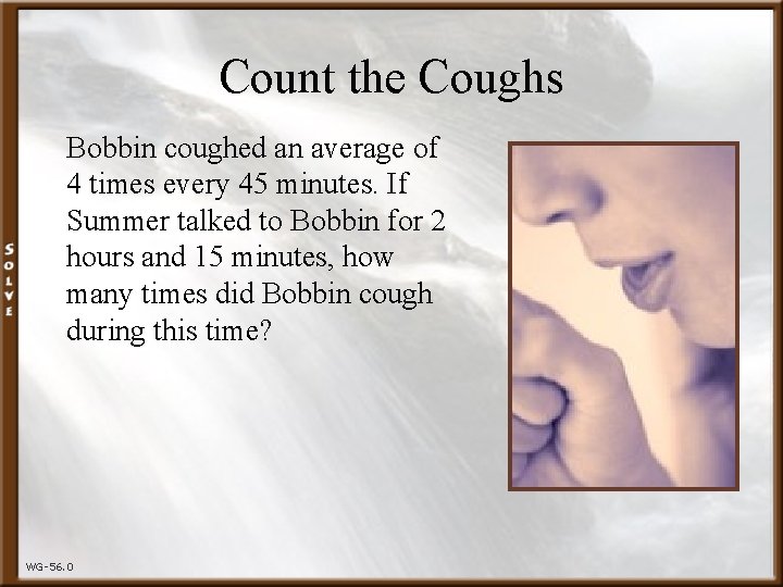 Count the Coughs Bobbin coughed an average of 4 times every 45 minutes. If