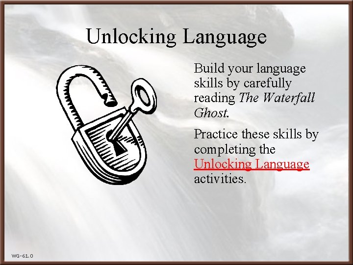 Unlocking Language Build your language skills by carefully reading The Waterfall Ghost. Practice these