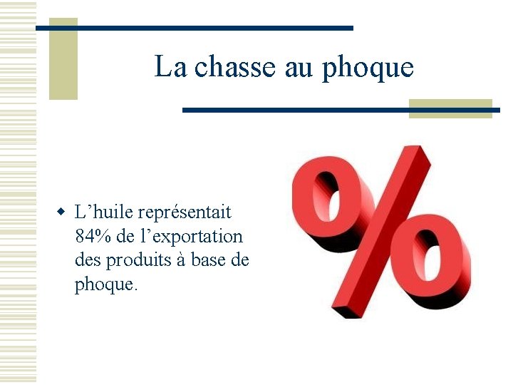 La chasse au phoque w L’huile représentait 84% de l’exportation des produits à base