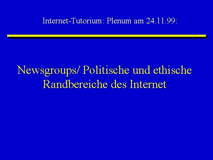 Internet-Tutorium: Plenum am 24. 11. 99: Newsgroups/ Politische und ethische Randbereiche des Internet 