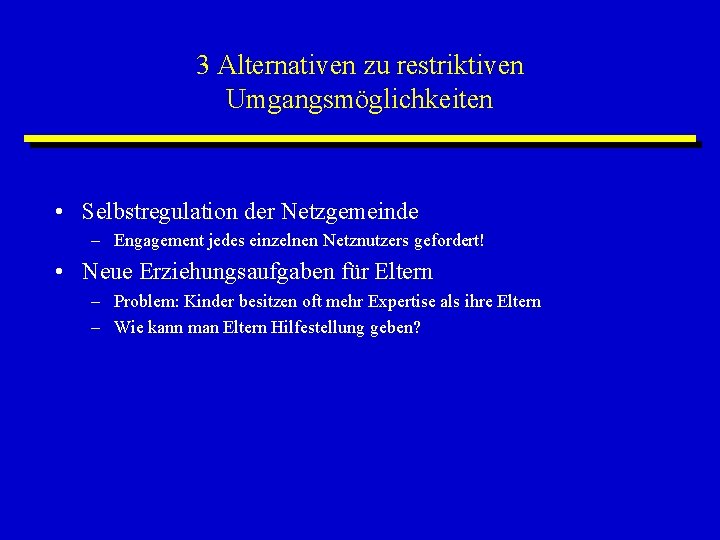 3 Alternativen zu restriktiven Umgangsmöglichkeiten • Selbstregulation der Netzgemeinde – Engagement jedes einzelnen Netznutzers