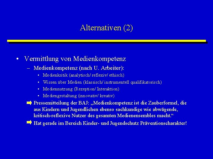 Alternativen (2) • Vermittlung von Medienkompetenz – Medienkompetenz (nach U. Arbeiter): • • Medienkritik