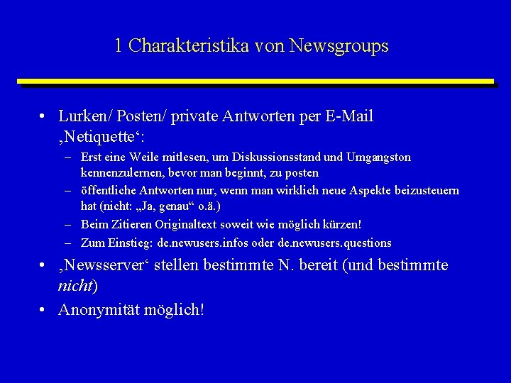 1 Charakteristika von Newsgroups • Lurken/ Posten/ private Antworten per E-Mail ‚Netiquette‘: – Erst