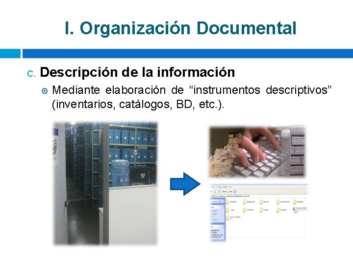 I. Organización Documental C. Descripción de la información Mediante elaboración de “instrumentos descriptivos” (inventarios,