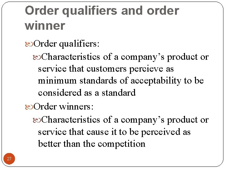 Order qualifiers and order winner Order qualifiers: Characteristics of a company’s product or service