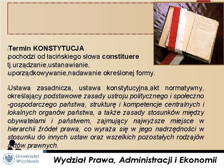 Termin KONSTYTUCJA lpochodzi od łacińskiego słowa constituere tj. urządzanie, ustanawianie, luporządkowywanie, nadawanie określonej formy.