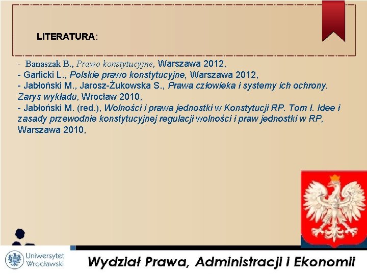 LITERATURA: - Banaszak B. , Prawo konstytucyjne, Warszawa 2012, - Garlicki L. , Polskie
