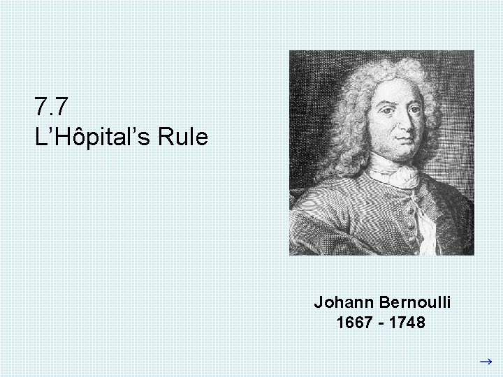 7. 7 L’Hôpital’s Rule Johann Bernoulli 1667 - 1748 