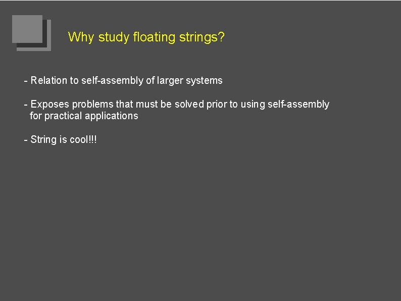 Why study floating strings? - Relation to self-assembly of larger systems - Exposes problems