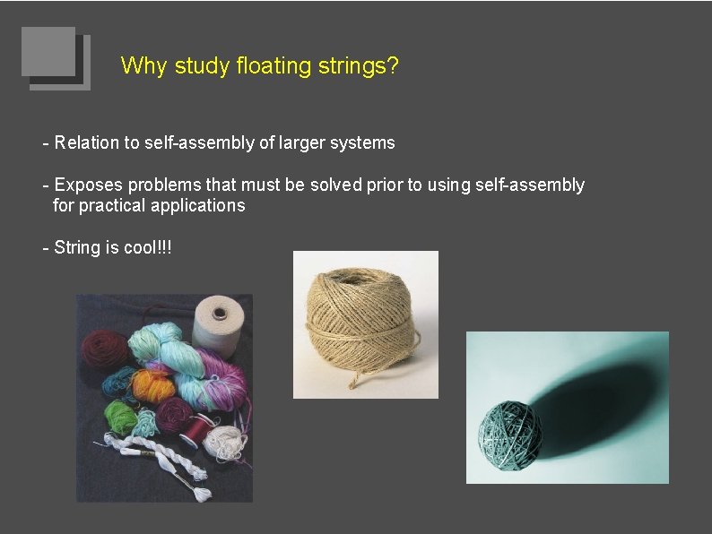 Why study floating strings? - Relation to self-assembly of larger systems - Exposes problems