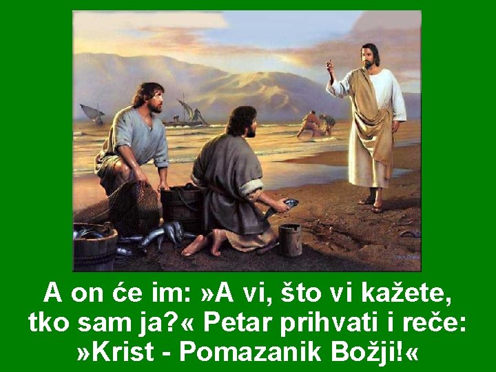 A on će im: » A vi, što vi kažete, tko sam ja? «