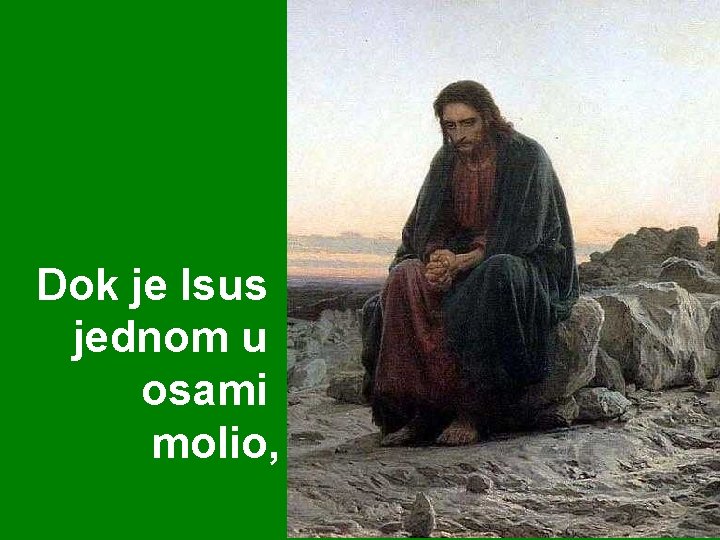 Dok je Isus jednom u osami molio, 