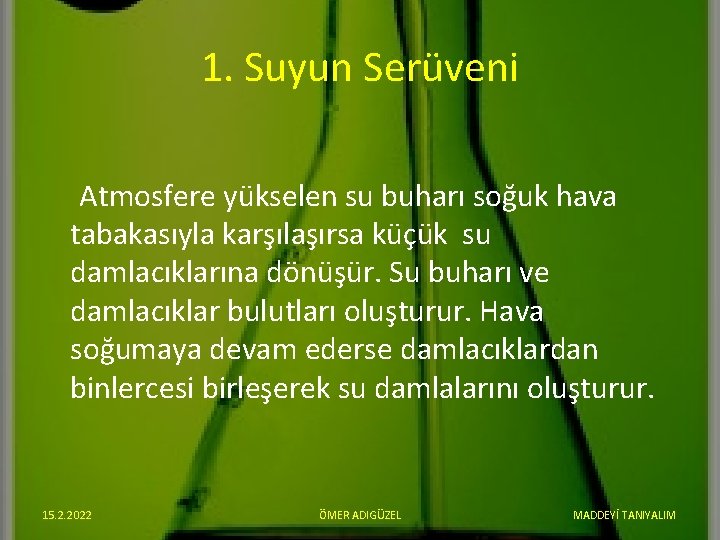 1. Suyun Serüveni Atmosfere yükselen su buharı soğuk hava tabakasıyla karşılaşırsa küçük su damlacıklarına