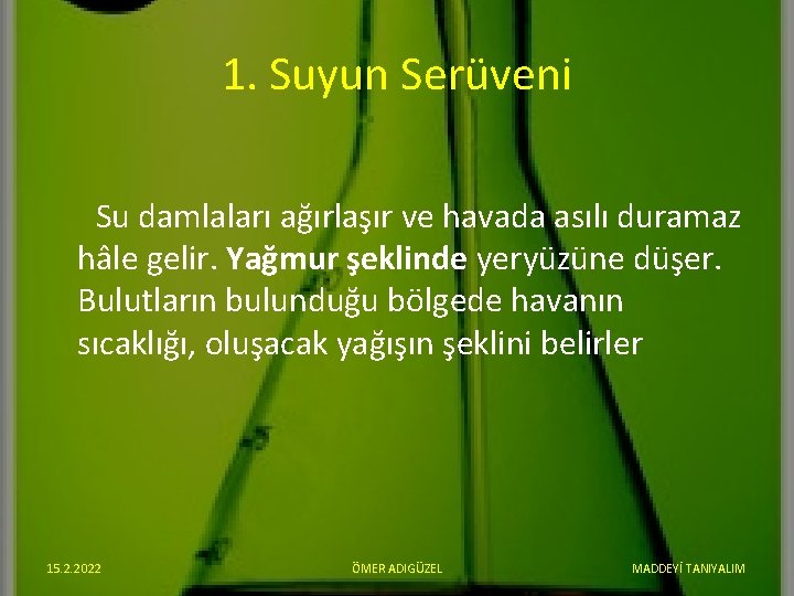 1. Suyun Serüveni Su damlaları ağırlaşır ve havada asılı duramaz hâle gelir. Yağmur şeklinde