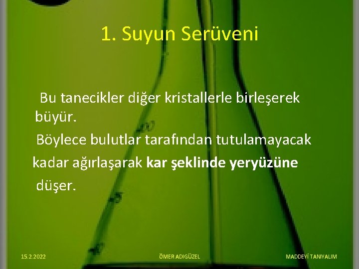 1. Suyun Serüveni Bu tanecikler diğer kristallerle birleşerek büyür. Böylece bulutlar tarafından tutulamayacak kadar