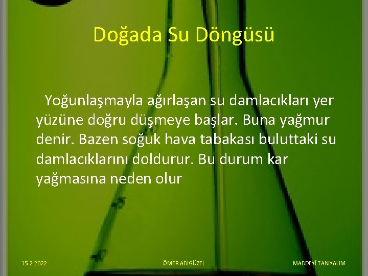 Doğada Su Döngüsü Yoğunlaşmayla ağırlaşan su damlacıkları yer yüzüne doğru düşmeye başlar. Buna yağmur