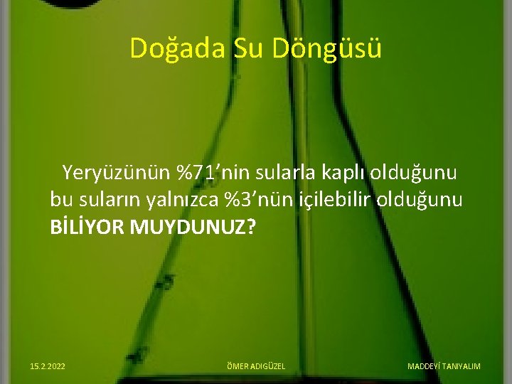 Doğada Su Döngüsü Yeryüzünün %71’nin sularla kaplı olduğunu bu suların yalnızca %3’nün içilebilir olduğunu