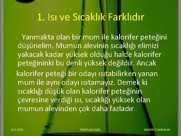 1. Isı ve Sıcaklık Farklıdır Yanmakta olan bir mum ile kalorifer peteğini düşünelim. Mumun