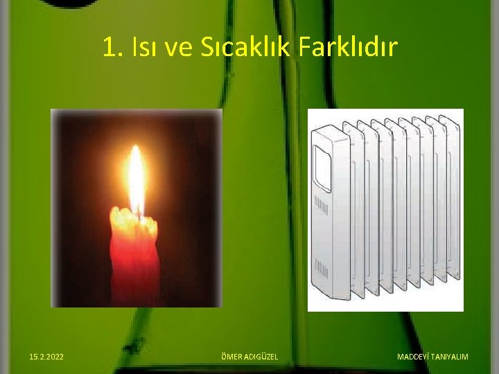 1. Isı ve Sıcaklık Farklıdır 15. 2. 2022 ÖMER ADIGÜZEL MADDEYİ TANIYALIM 