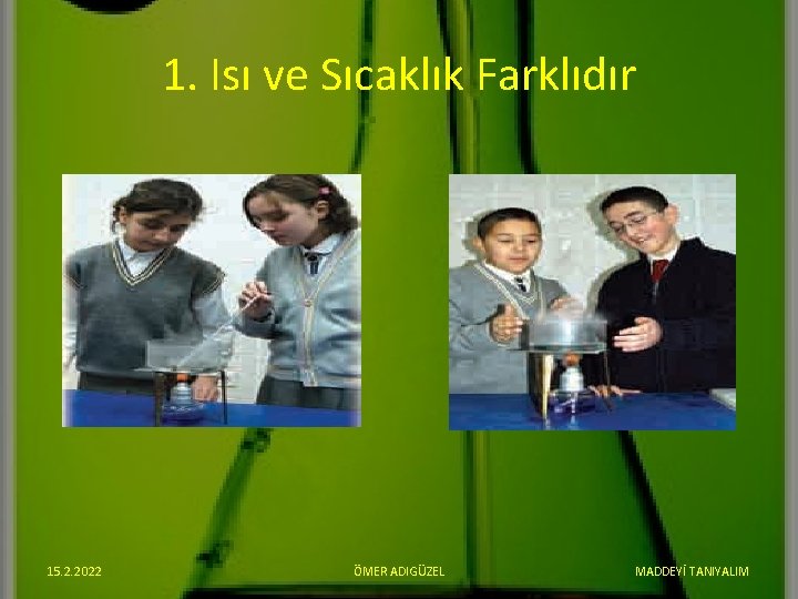 1. Isı ve Sıcaklık Farklıdır 15. 2. 2022 ÖMER ADIGÜZEL MADDEYİ TANIYALIM 