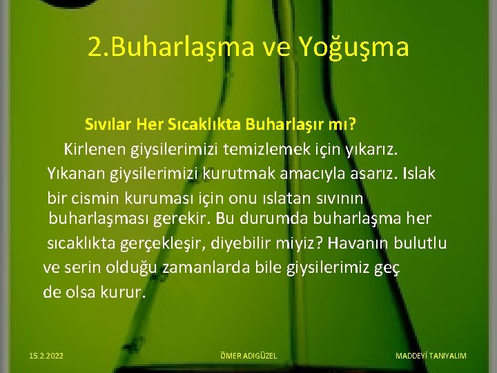 2. Buharlaşma ve Yoğuşma Sıvılar Her Sıcaklıkta Buharlaşır mı? Kirlenen giysilerimizi temizlemek için yıkarız.