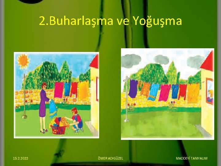 2. Buharlaşma ve Yoğuşma 15. 2. 2022 ÖMER ADIGÜZEL MADDEYİ TANIYALIM 