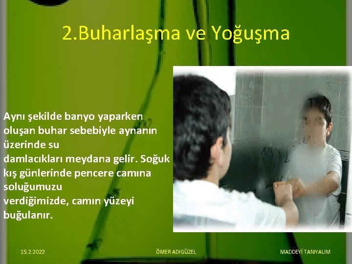 2. Buharlaşma ve Yoğuşma Aynı şekilde banyo yaparken oluşan buhar sebebiyle aynanın üzerinde su