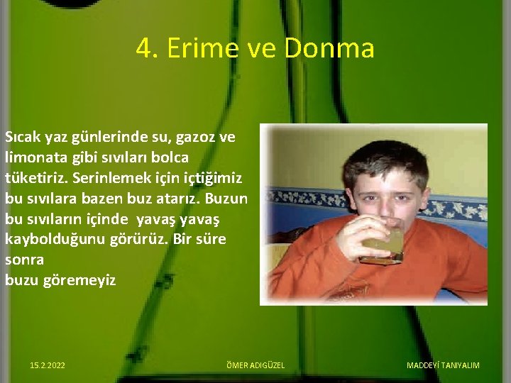 4. Erime ve Donma Sıcak yaz günlerinde su, gazoz ve limonata gibi sıvıları bolca