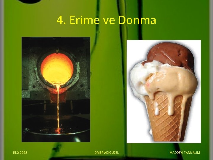 4. Erime ve Donma 15. 2. 2022 ÖMER ADIGÜZEL MADDEYİ TANIYALIM 