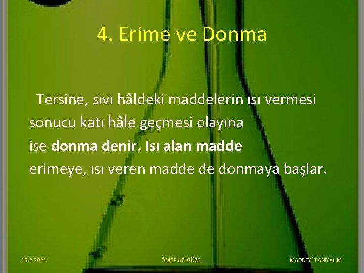 4. Erime ve Donma Tersine, sıvı hâldeki maddelerin ısı vermesi sonucu katı hâle geçmesi