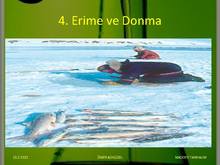 4. Erime ve Donma 15. 2. 2022 ÖMER ADIGÜZEL MADDEYİ TANIYALIM 