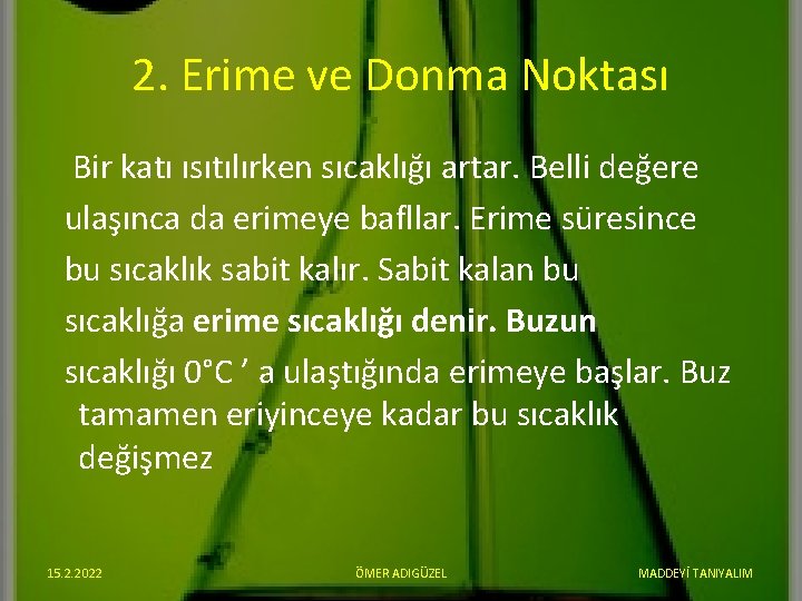 2. Erime ve Donma Noktası Bir katı ısıtılırken sıcaklığı artar. Belli değere ulaşınca da