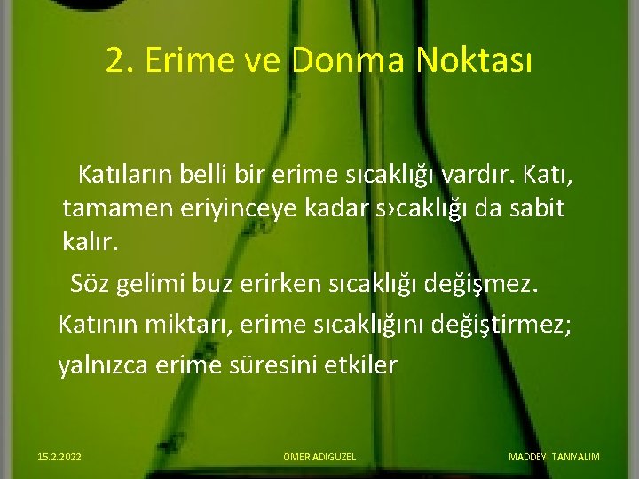 2. Erime ve Donma Noktası Katıların belli bir erime sıcaklığı vardır. Katı, tamamen eriyinceye