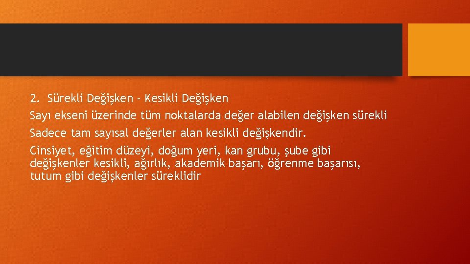 2. Sürekli Değişken - Kesikli Değişken Sayı ekseni üzerinde tüm noktalarda değer alabilen değişken