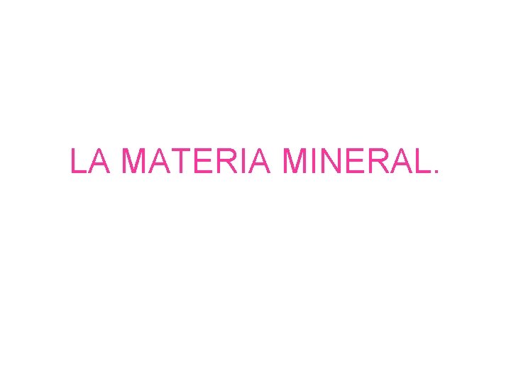 LA MATERIA MINERAL. 