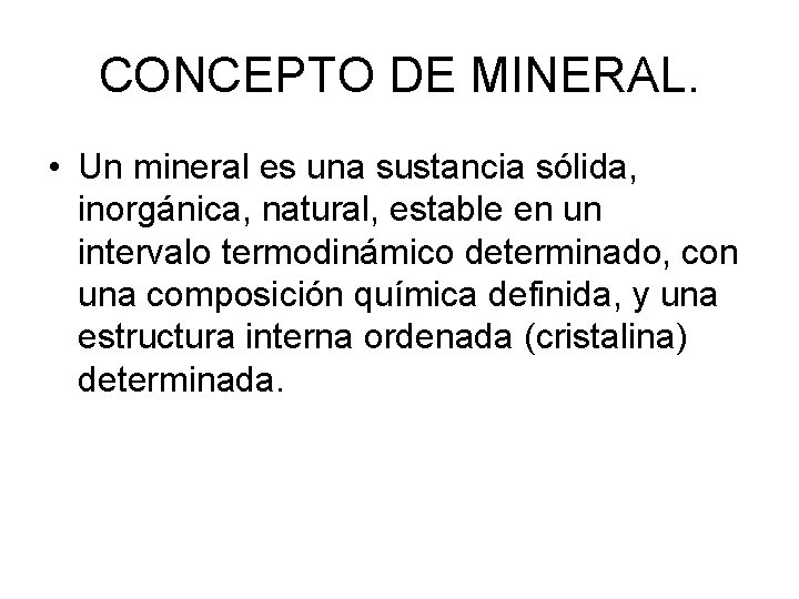 CONCEPTO DE MINERAL. • Un mineral es una sustancia sólida, inorgánica, natural, estable en