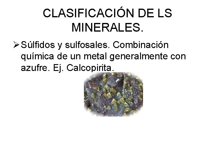 CLASIFICACIÓN DE LS MINERALES. Ø Súlfidos y sulfosales. Combinación química de un metal generalmente