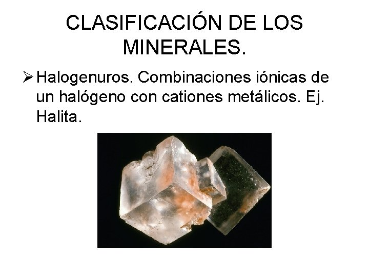 CLASIFICACIÓN DE LOS MINERALES. Ø Halogenuros. Combinaciones iónicas de un halógeno con cationes metálicos.