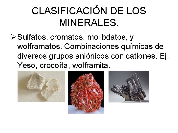 CLASIFICACIÓN DE LOS MINERALES. Ø Sulfatos, cromatos, molibdatos, y wolframatos. Combinaciones químicas de diversos