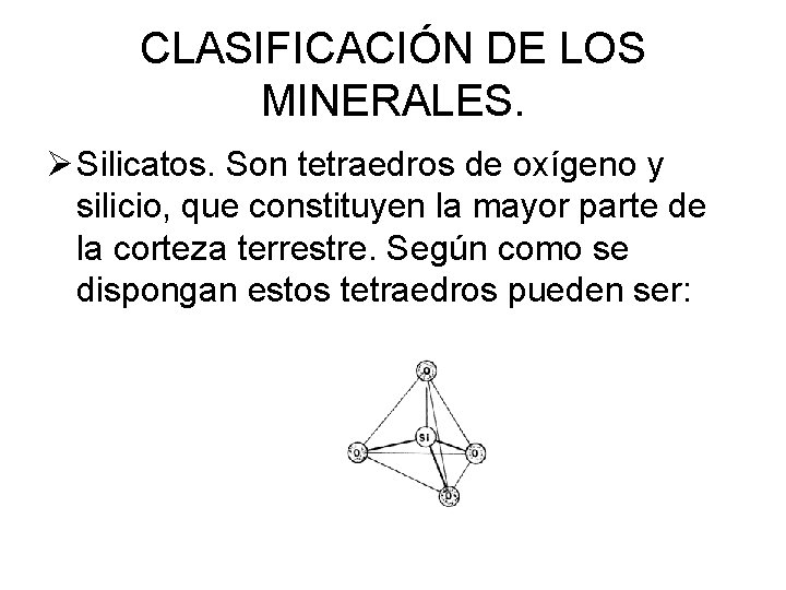 CLASIFICACIÓN DE LOS MINERALES. Ø Silicatos. Son tetraedros de oxígeno y silicio, que constituyen