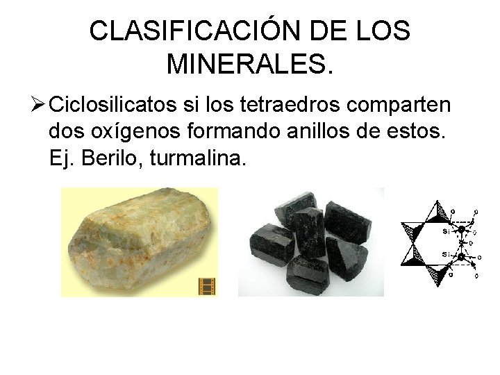 CLASIFICACIÓN DE LOS MINERALES. Ø Ciclosilicatos si los tetraedros comparten dos oxígenos formando anillos