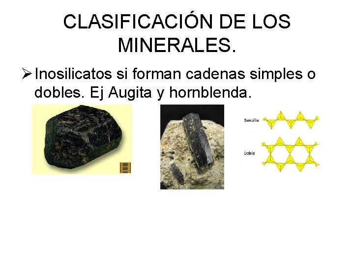 CLASIFICACIÓN DE LOS MINERALES. Ø Inosilicatos si forman cadenas simples o dobles. Ej Augita