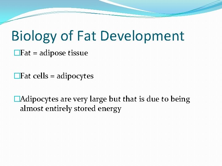 Biology of Fat Development �Fat = adipose tissue �Fat cells = adipocytes �Adipocytes are