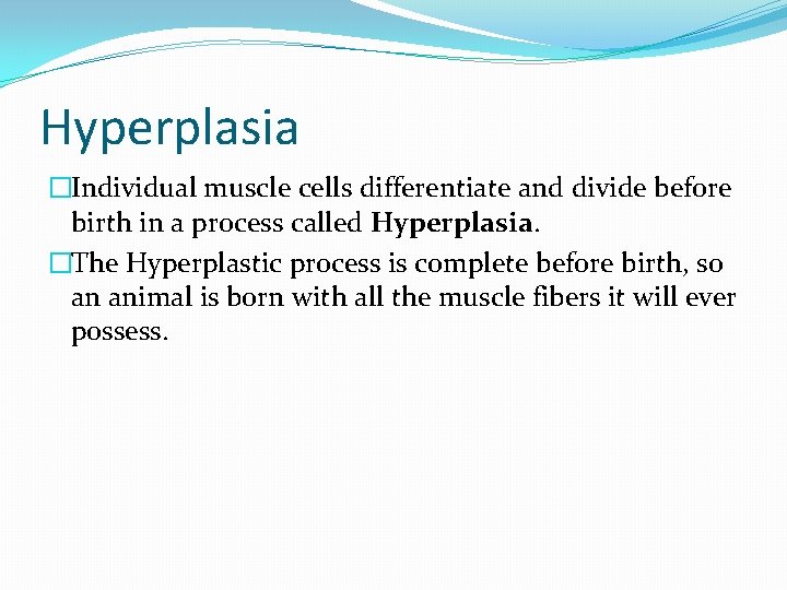 Hyperplasia �Individual muscle cells differentiate and divide before birth in a process called Hyperplasia.