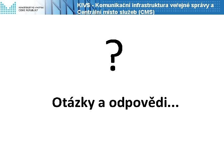 KIVS - Komunikační infrastruktura veřejné správy a Centrální místo služeb (CMS) ? Otázky a