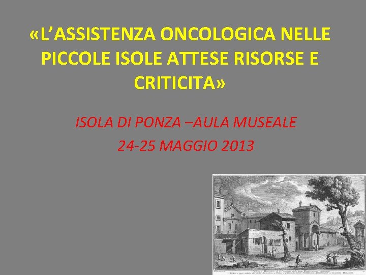  «L’ASSISTENZA ONCOLOGICA NELLE PICCOLE ISOLE ATTESE RISORSE E CRITICITA» ISOLA DI PONZA –AULA