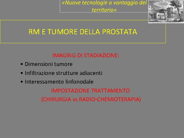 RM E TUMORE DELLA PROSTATA IMAGING DI STADIAZIONE: • Dimensioni tumore • Infiltrazione strutture