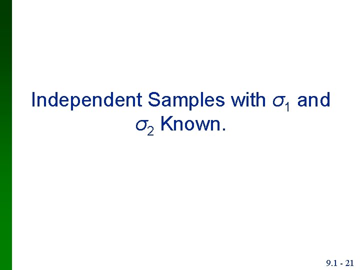 Independent Samples with σ1 and σ2 Known. 9. 1 - 21 